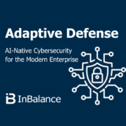 Adaptive Defense Series — AI-Native Cybersecurity for the Modern Enterprise